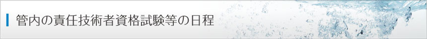 管内の責任技術者資格試験等の日程